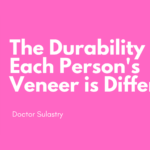 The Durability of Each Person’s Veneer is Different