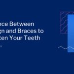 Difference Between Invisalign and Braces to Straighten Your Teeth
